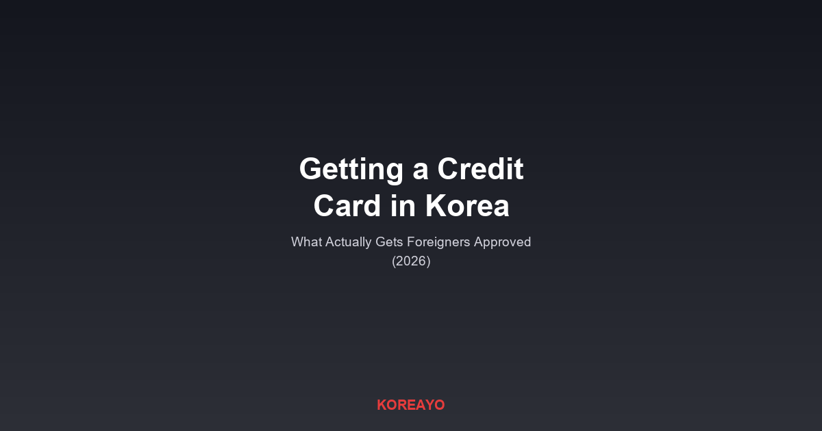 Getting a Credit Card in Korea as a Foreigner: What Actually Gets You Approved in 2026